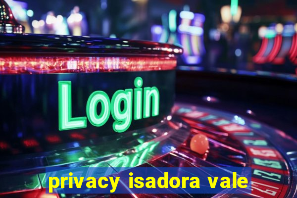 privacy isadora vale